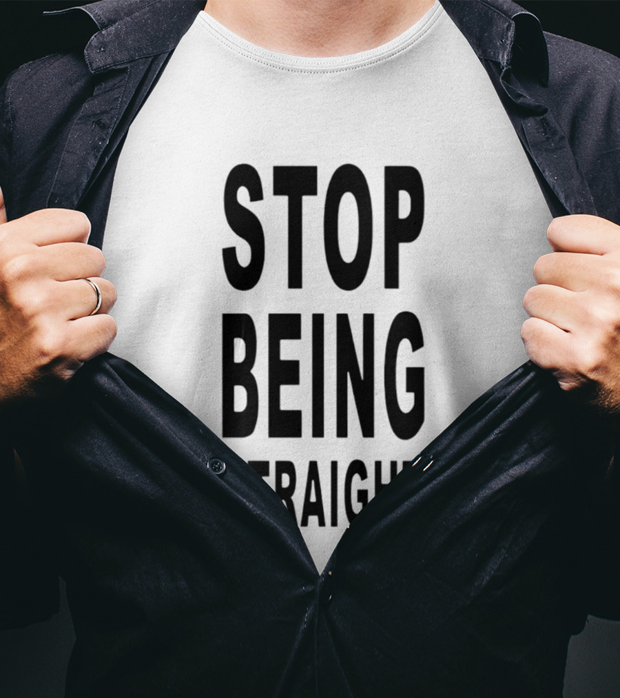 Stop Being Straight T-Shirt