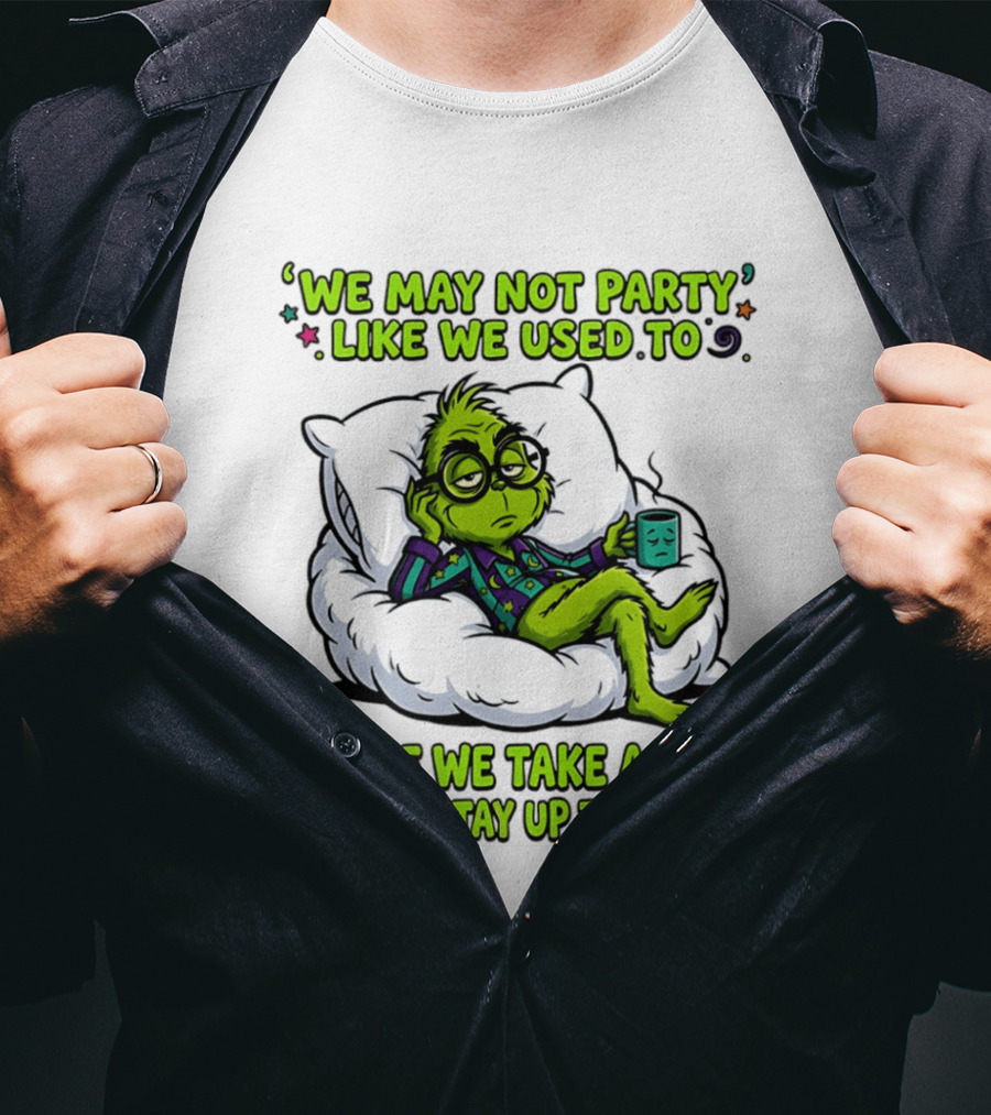 We May Not Party Like We Used To Grinch Nap Stay Up Till Dark T-Shirt