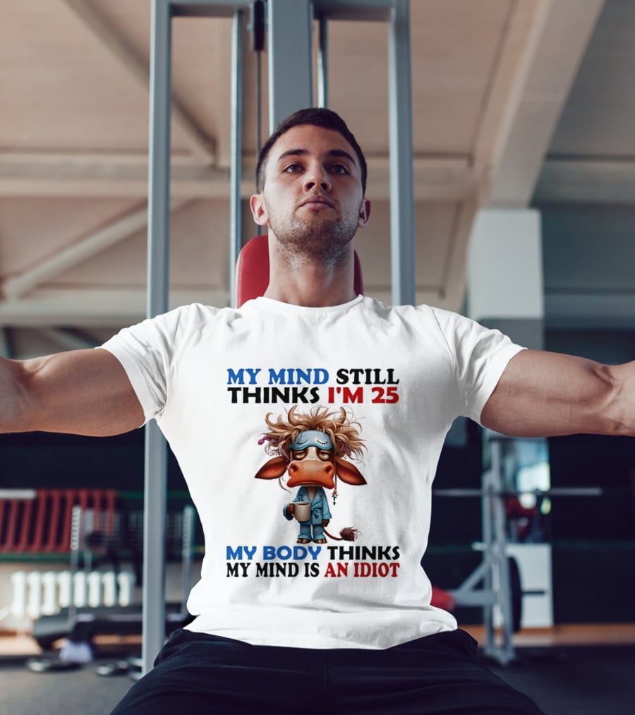 My Mind Still Thinks I'm 25 My Body Thinks My Mind Is An Idiot Coffee Sleepy Cow Pajamas T-Shirt