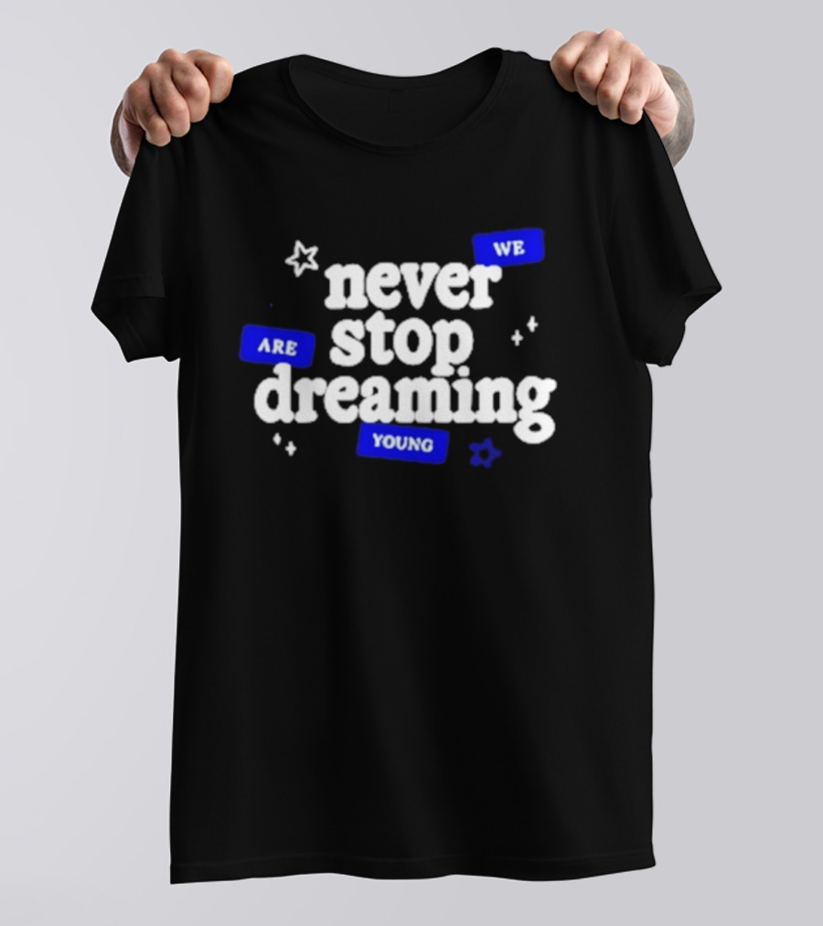 Never Stop Dreaming We Are Young T-Shirt