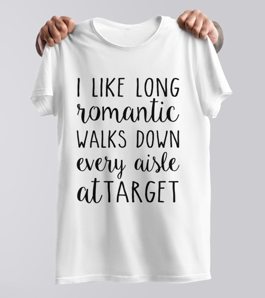 I Like Long Romantic Walks Down Every Aisle At Target T-Shirt