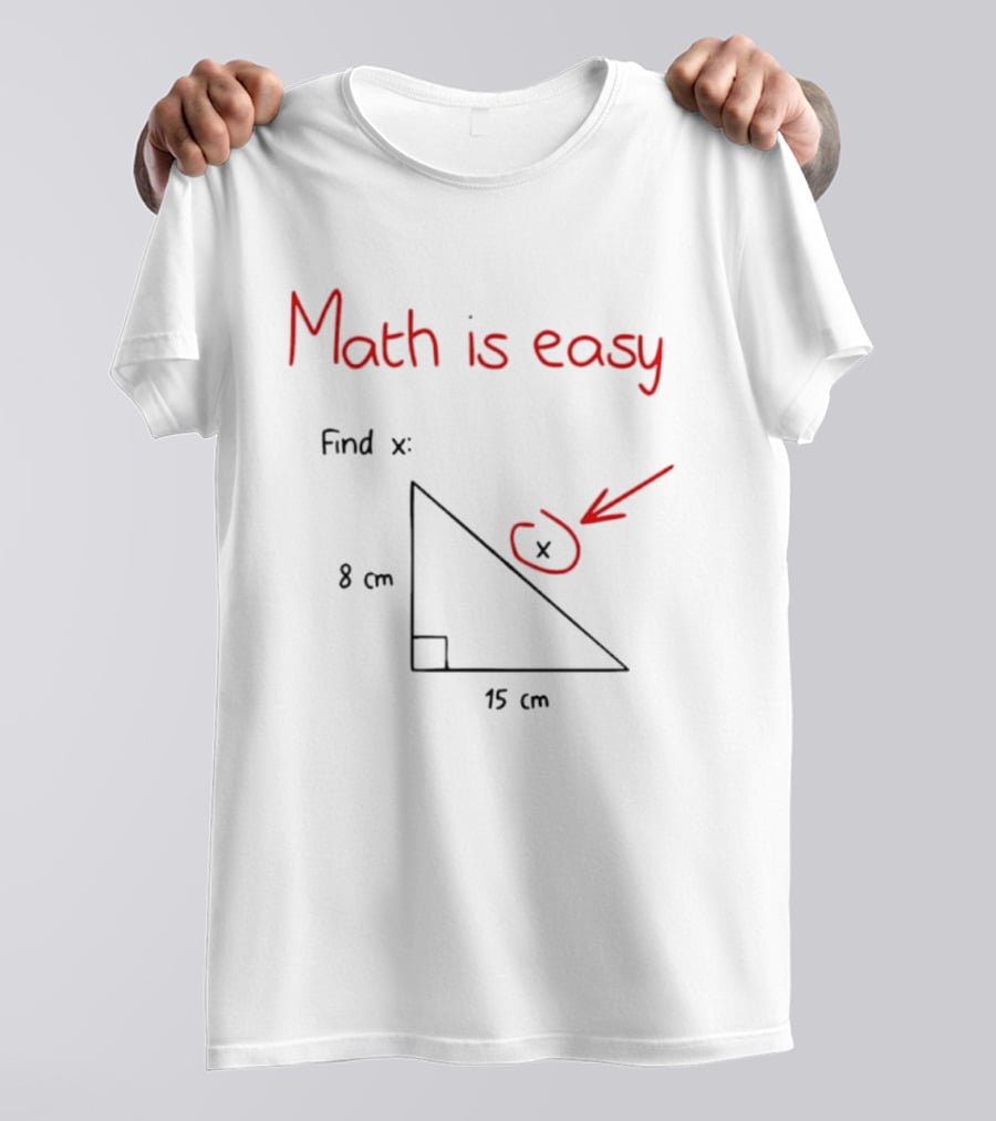 Math Is Easy Find X Pythagorean Theorem Right Triangle 8 Cm 15 Cm T-Shirt