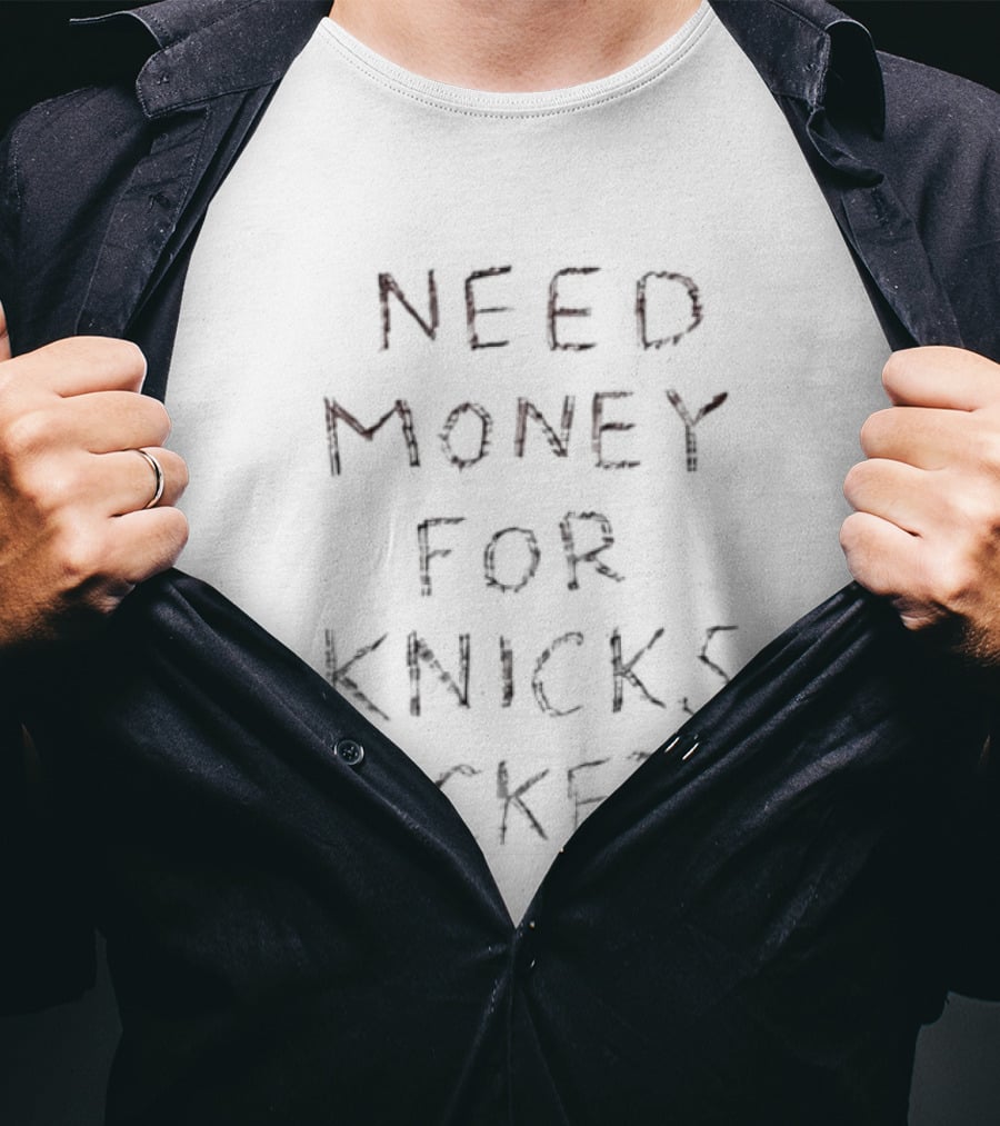 Knicks Tickets Money Needed Funny Basketball Fan T-Shirt