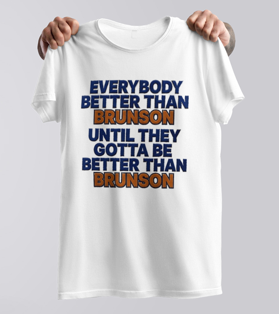 New York Knicks Everybody Better Than Brunson Until They Gotta Be Better Than Brunson T-Shirt