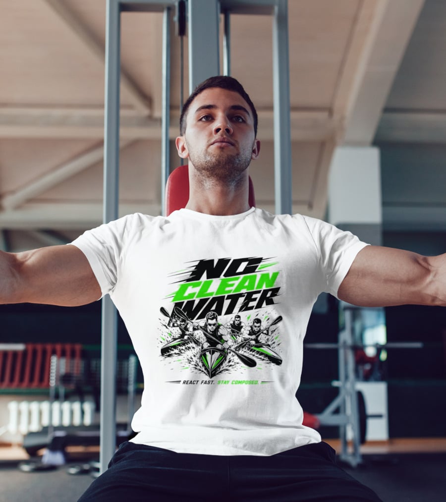 No Clean Water Kayaking Adventure React Fast Stay Composed T-Shirt