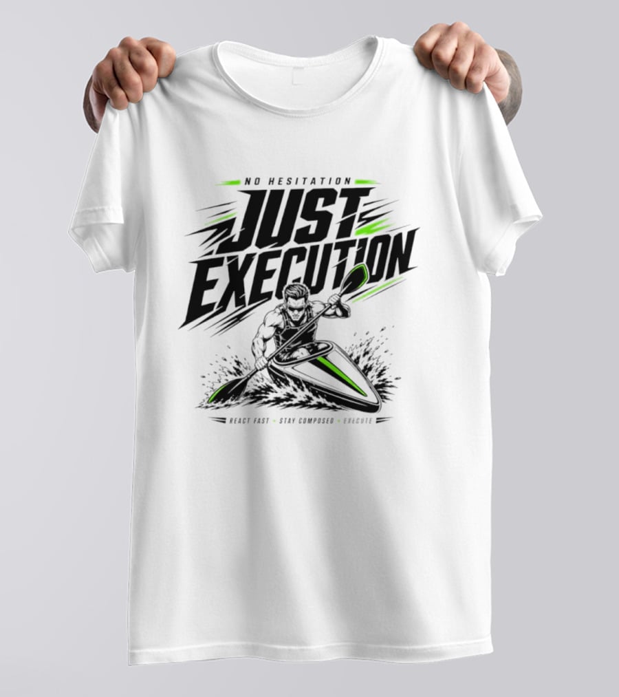 No Hesitation Just Execution React Fast Stay Composed Execute Kayak Paddle Adventure T-Shirt