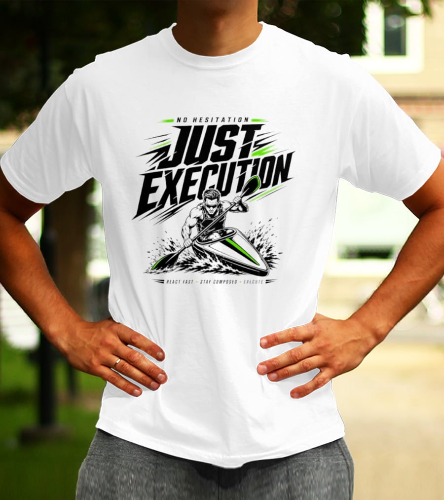 No Hesitation Just Execution React Fast Stay Composed Execute Kayak Paddle Adventure T-Shirt