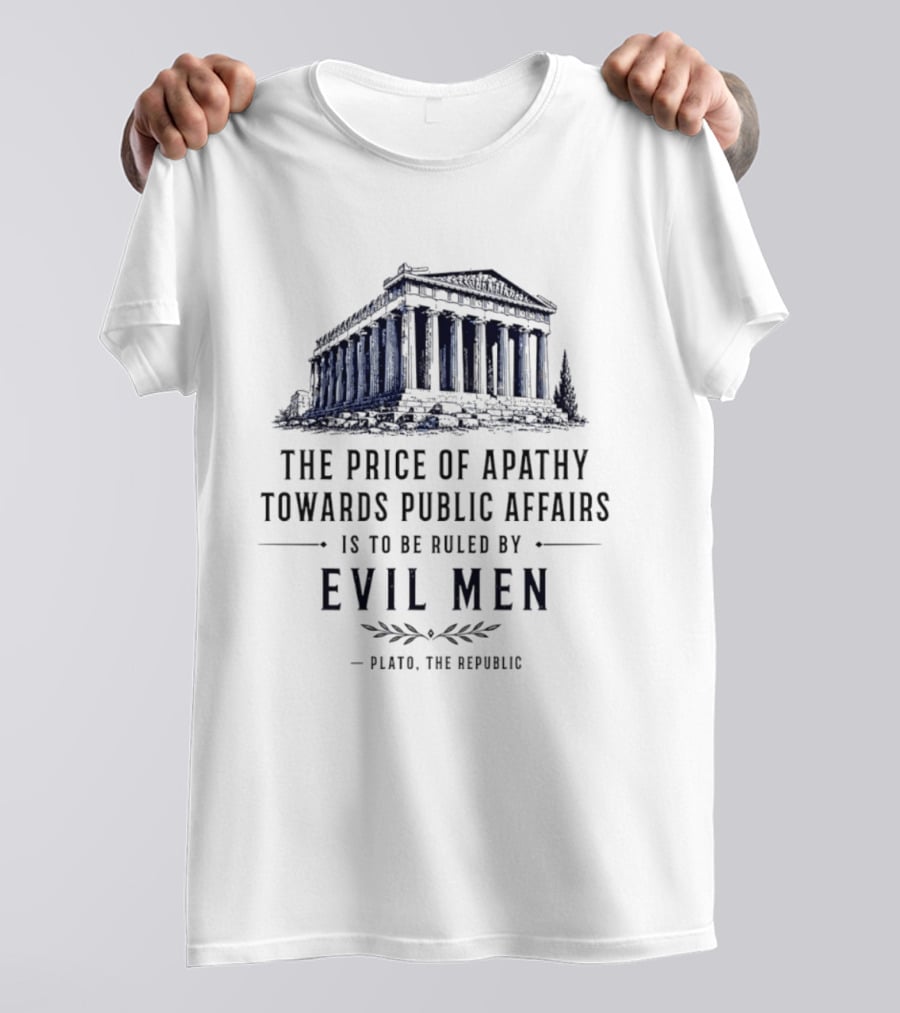 The Price Of Apathy Towards Public Affairs Is To Be Ruled By Evil Men Plato The Republic T-Shirt