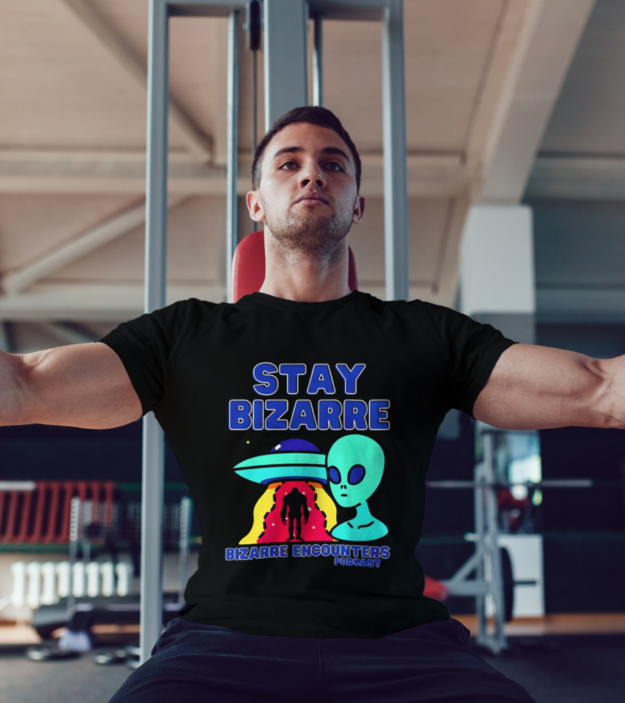 Stay Bizarre Bizarre Encounters Podcast UFO Alien T-Shirt