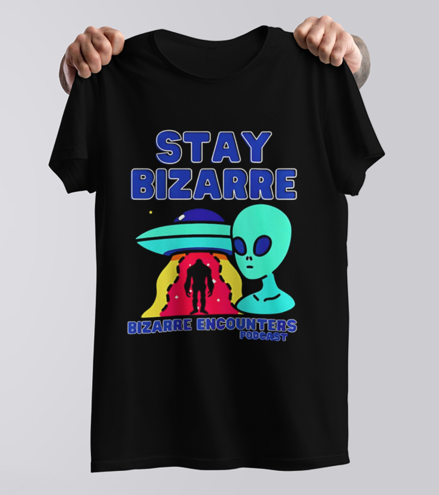 Stay Bizarre Bizarre Encounters Podcast UFO Alien T-Shirt