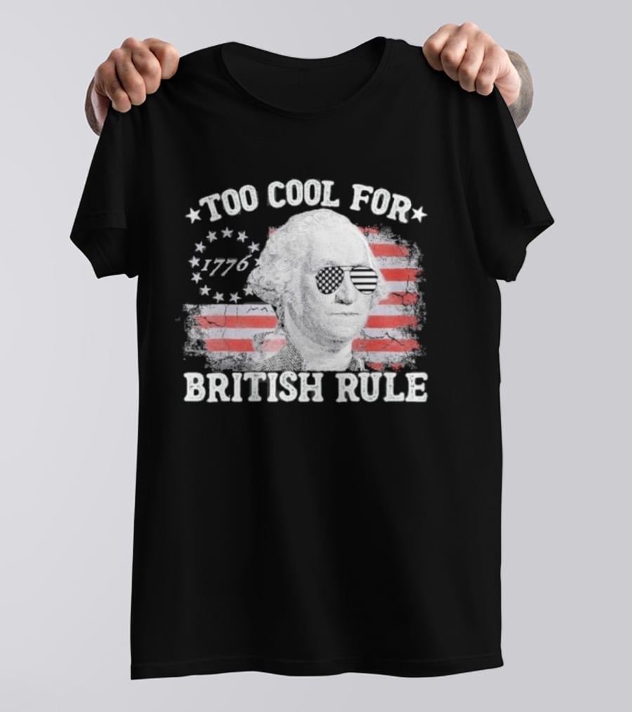 Too Cool For British Rule 1776 Independence Theme With George Washington And American Flag Stripes T-Shirt