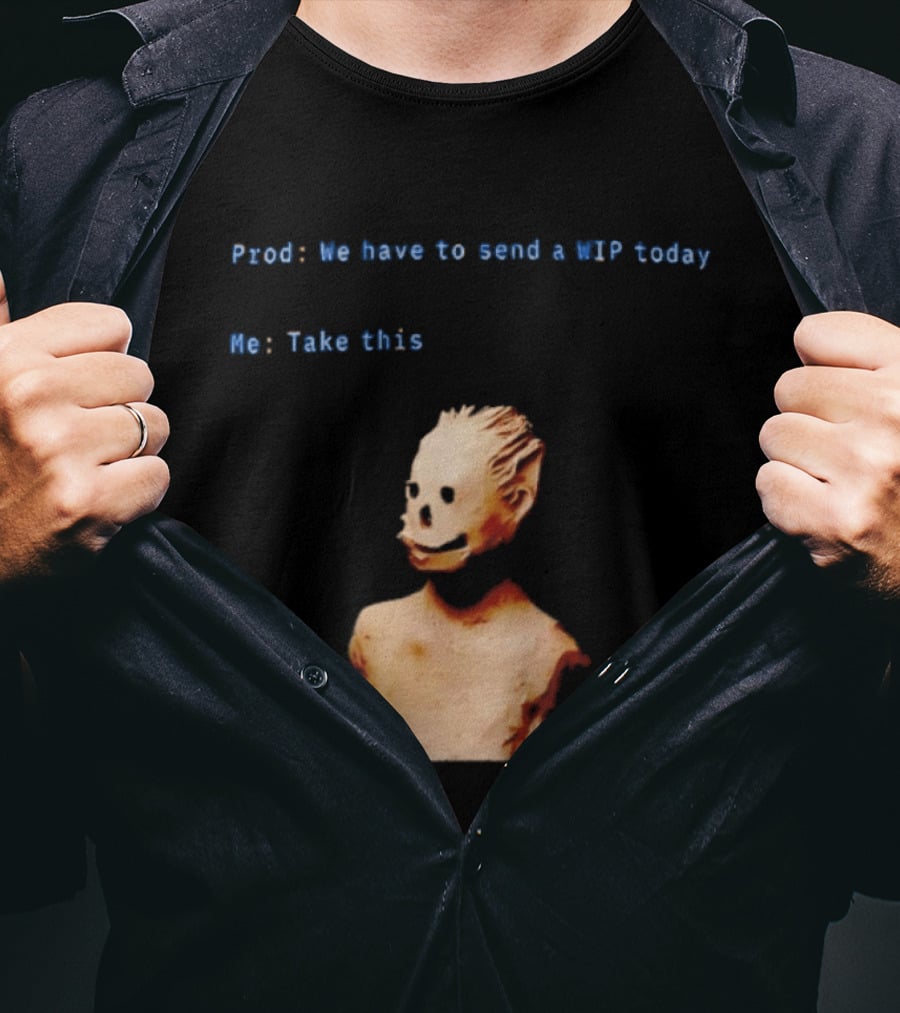 We Have To Send A WIP Today Me Take This Weird Body Sculpture Prod T-Shirt