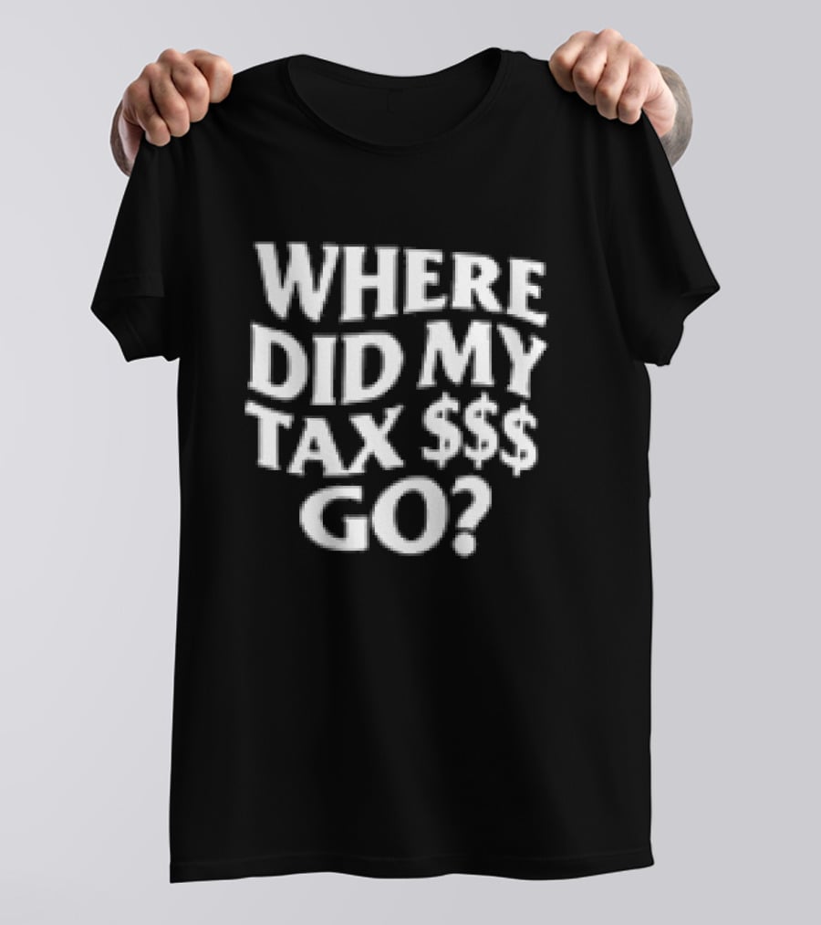 Where Did My Tax Money Go Question T-Shirt