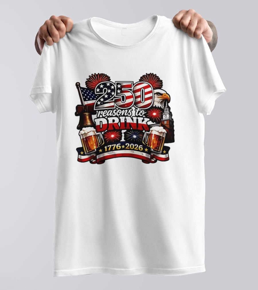 250 Reasons To Drink 1776 2026 American Flag Eagle Fireworks Celebration T-Shirt