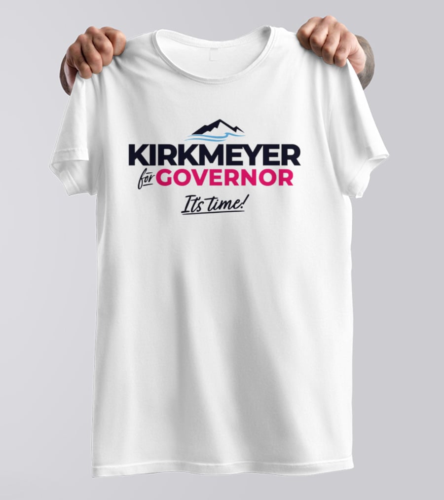 KIRKMEYER For GOVERNOR It's Time 2026 T-Shirt
