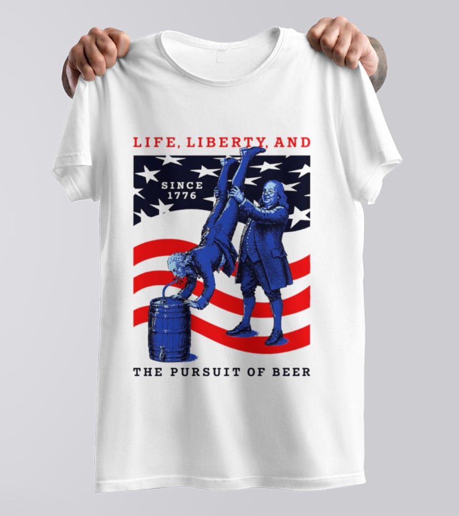 Life Liberty And The Pursuit Of Beer Since 1776 Patriotic Celebration American Flag T-Shirt