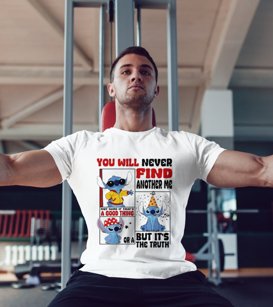 Lilo And Stitch You Will Never Find Another Me Not Sure If That's A Good Thing But It's The Truth T-Shirt