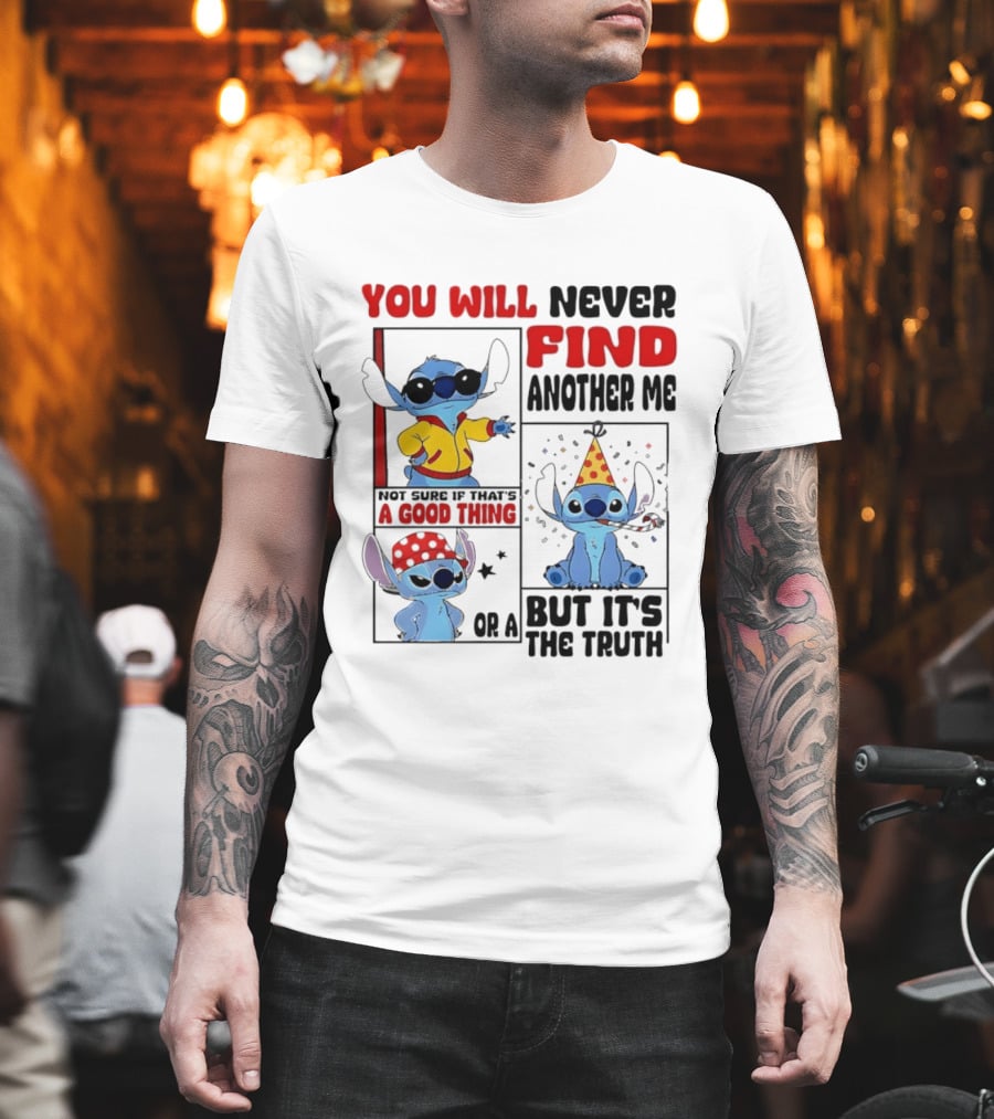 Lilo And Stitch You Will Never Find Another Me Not Sure If That's A Good Thing But It's The Truth T-Shirt