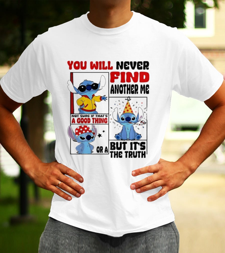 Lilo And Stitch You Will Never Find Another Me Not Sure If That's A Good Thing But It's The Truth T-Shirt