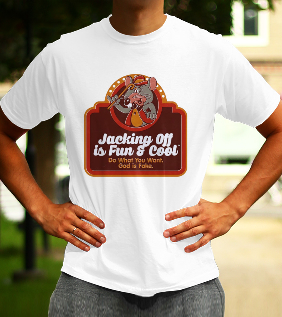 Chuck E Cheese Jacking Off Is Fun Do What You Want God Is Fake T-Shirt
