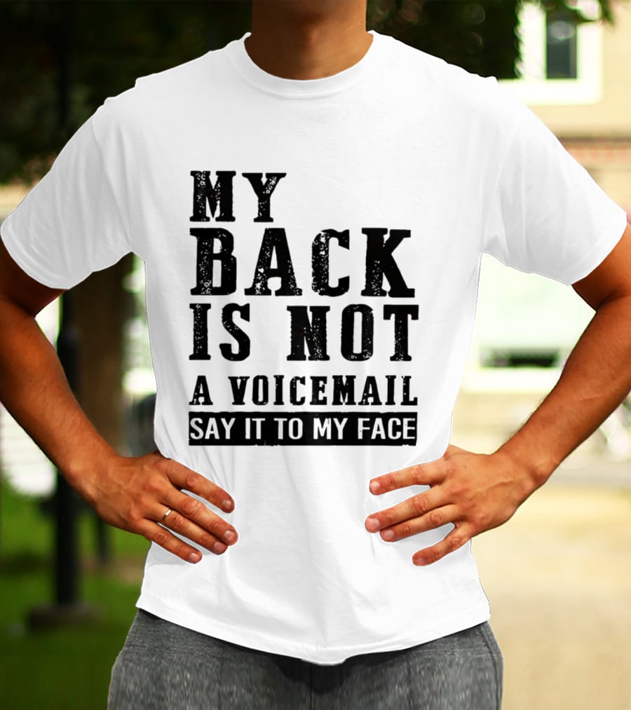 My Back Is Not A Voicemail Say It To My Face T-Shirt