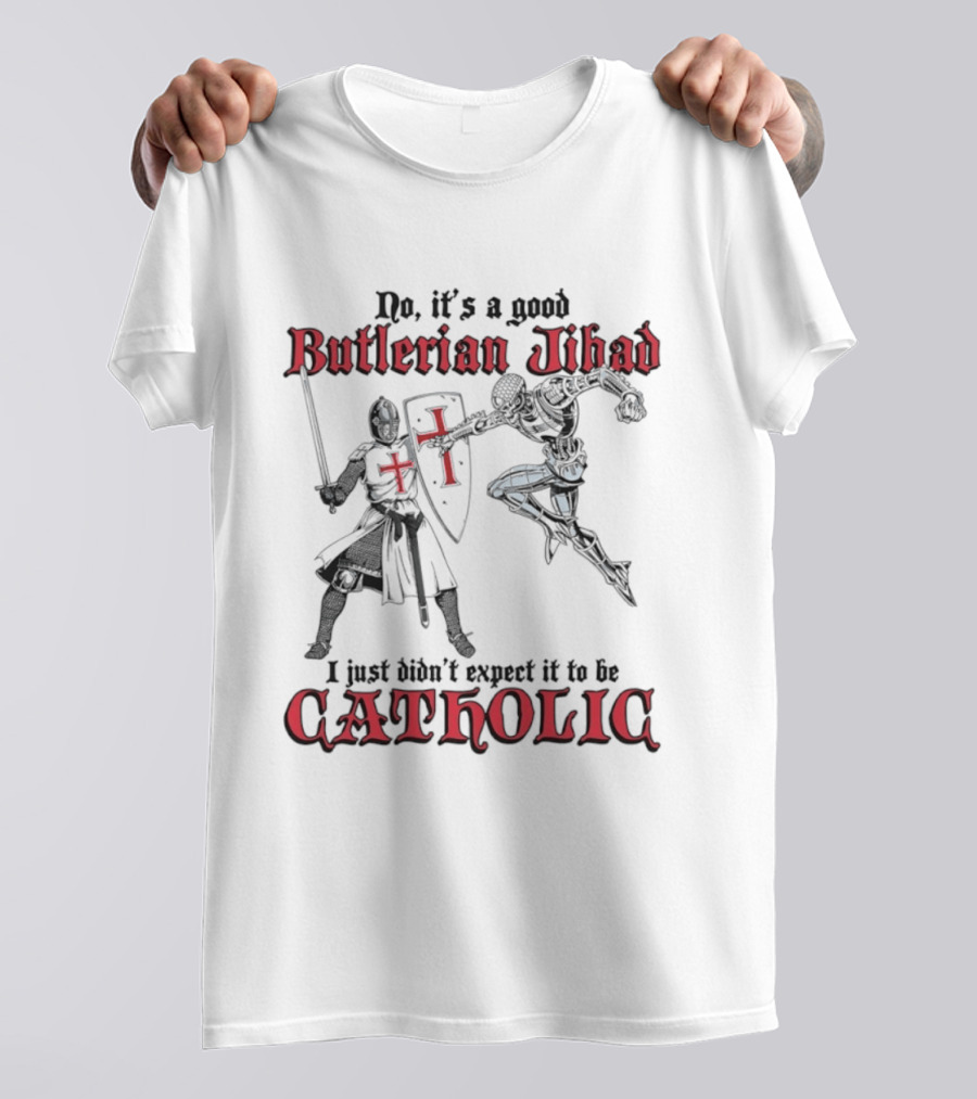 No It's A Good Butlerian Jihad I Just Didn't Expect It To Be Catholic Knight Duel T-Shirt