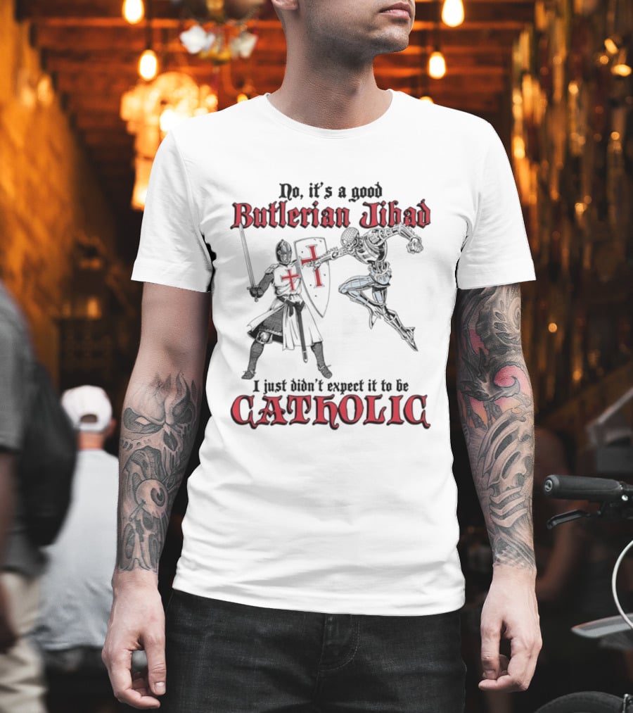 No It's A Good Butlerian Jihad I Just Didn't Expect It To Be Catholic Knight Duel T-Shirt