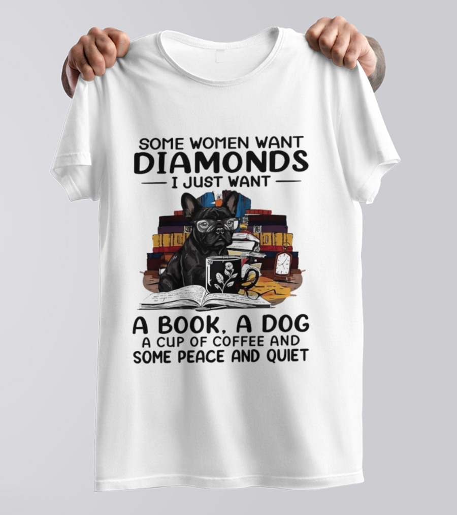 Some Women Want Diamonds I Just Want A Book A Dog A Cup Of Coffee And Some Peace And Quiet T-Shirt