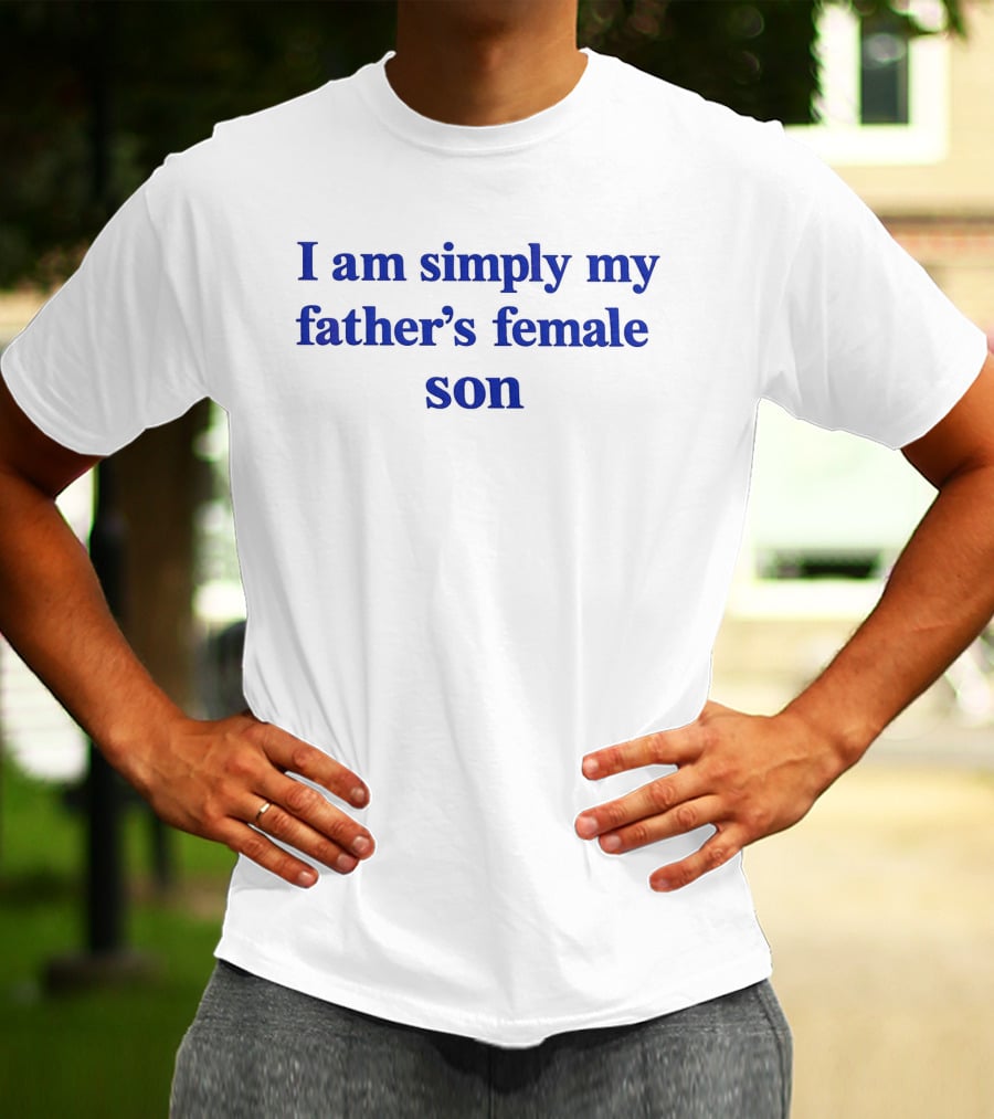 I Am Simply My Father's Female Son T-Shirt