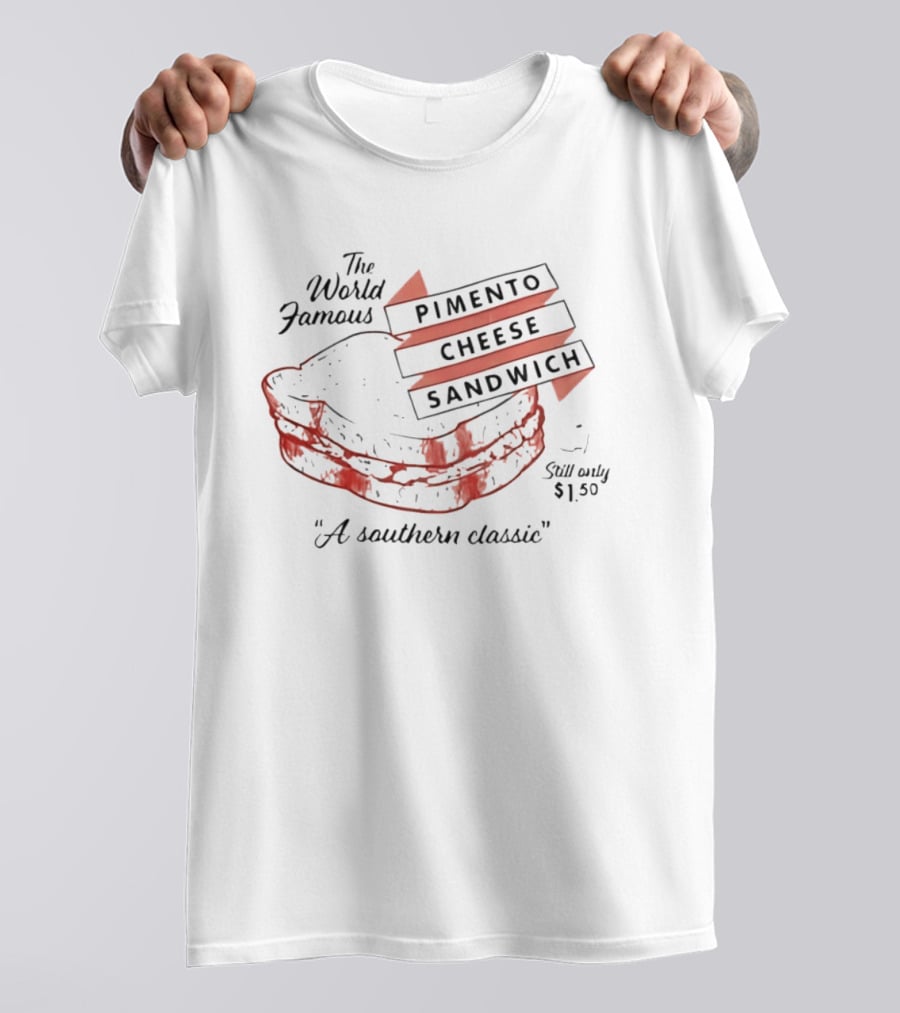 The World Famous Pimento Cheese Sandwich A Southern Classic Still Only 1 50 Dollar T-Shirt