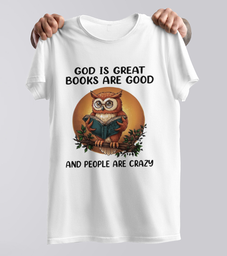 God Is Great Books Are Good And People Are Crazy Reading Owl Wisdom T-Shirt