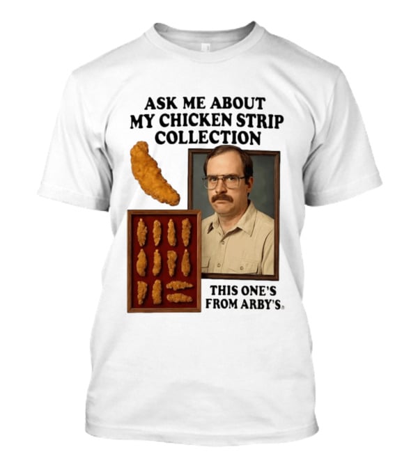 Ask Me About My Chicken Strip Collection This One's From Arby's T-Shirt
