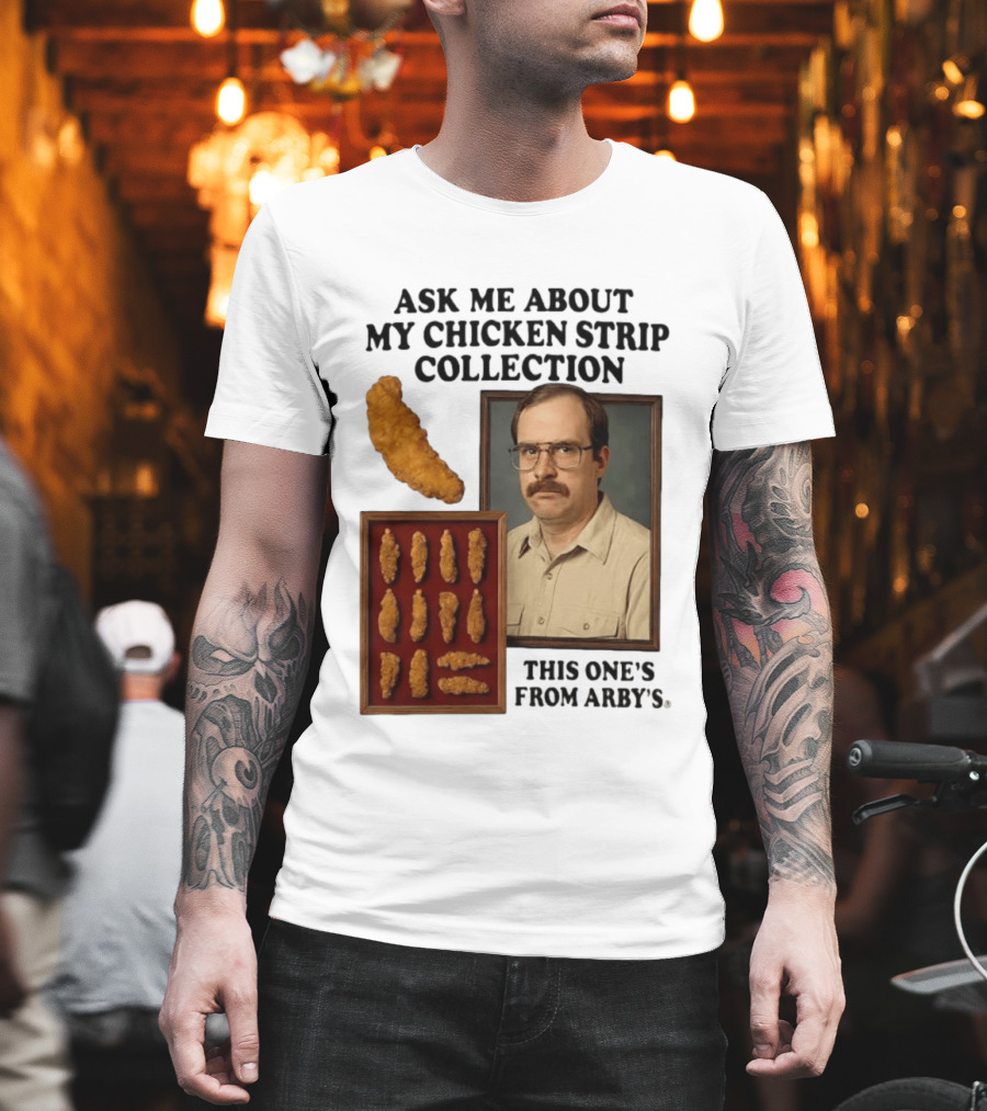 Ask Me About My Chicken Strip Collection This One's From Arby's T-Shirt