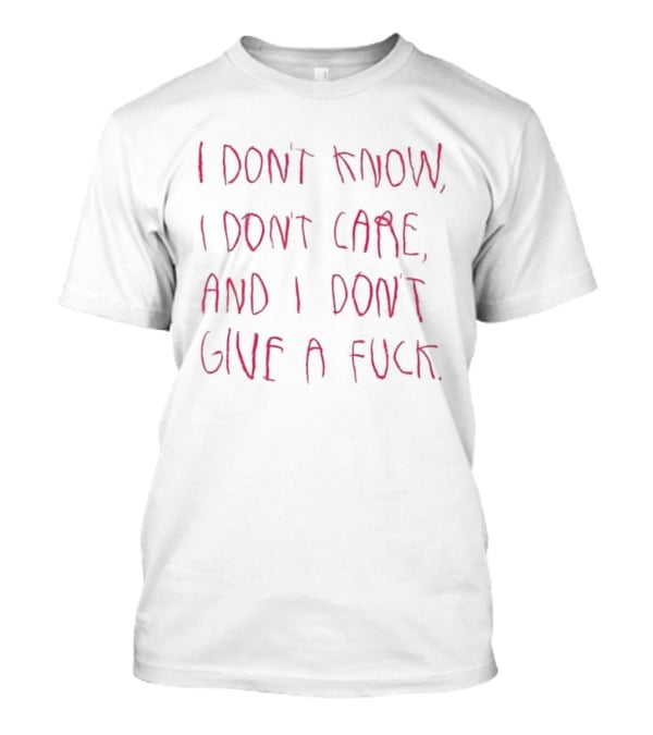 I Don't Know I Don't Care And I Don't Give A Fuck Bold Red T-Shirt