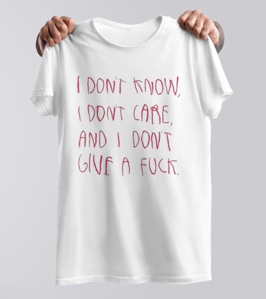 I Don't Know I Don't Care And I Don't Give A Fuck Bold Red T-Shirt