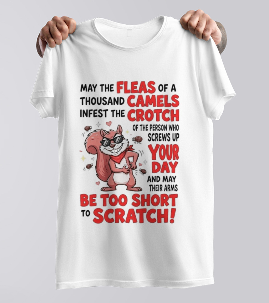 May The Fleas Of A Thousand Camels Infest The Crotch Of The Person Who Screws Up Your Day And May Their Arms Be Too Short To Scratch Funny Squirrel T-Shirt