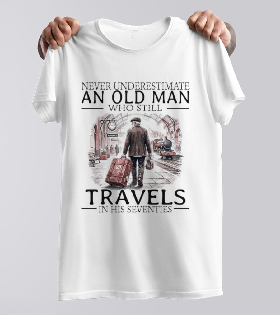 Never Underestimate An Old Man Who Still Travels In His Seventies T-Shirt
