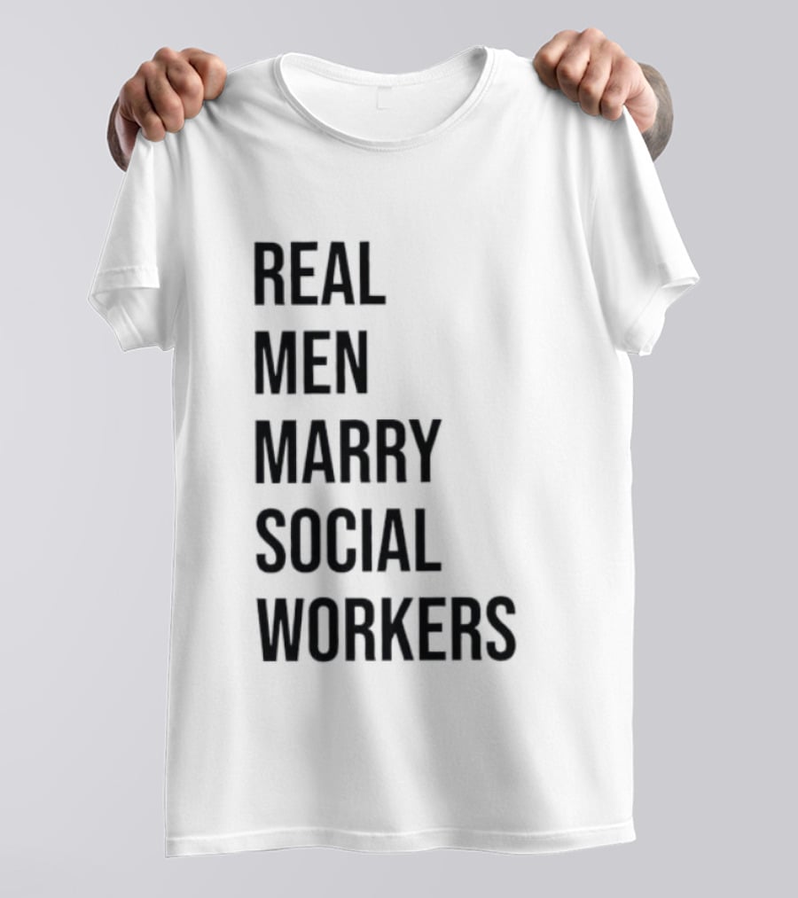 Real Men Marry Social Workers Empowering Message T-Shirt