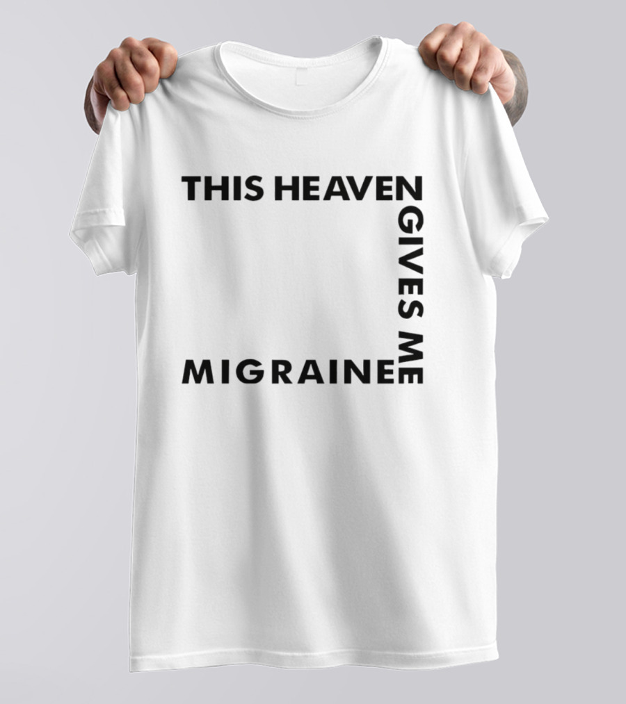 This Heaven Gives Me Migraine T-Shirt