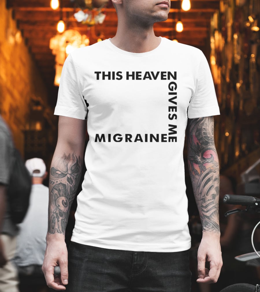 This Heaven Gives Me Migraine T-Shirt
