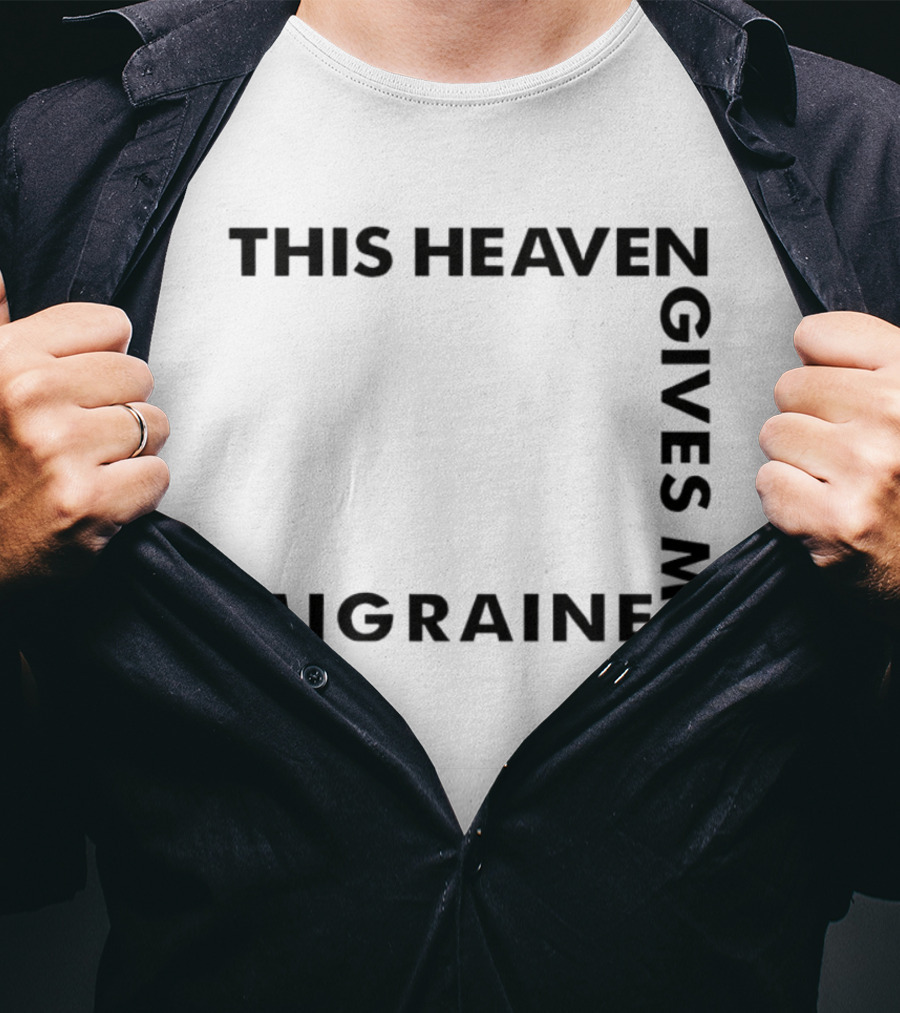 This Heaven Gives Me Migraine T-Shirt