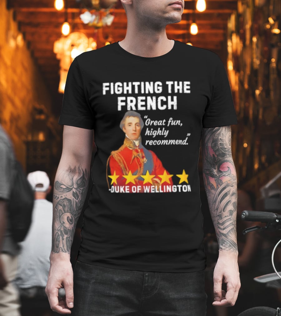 Fighting The French Duke Of Wellington Great Fun Highly Recommend T-Shirt