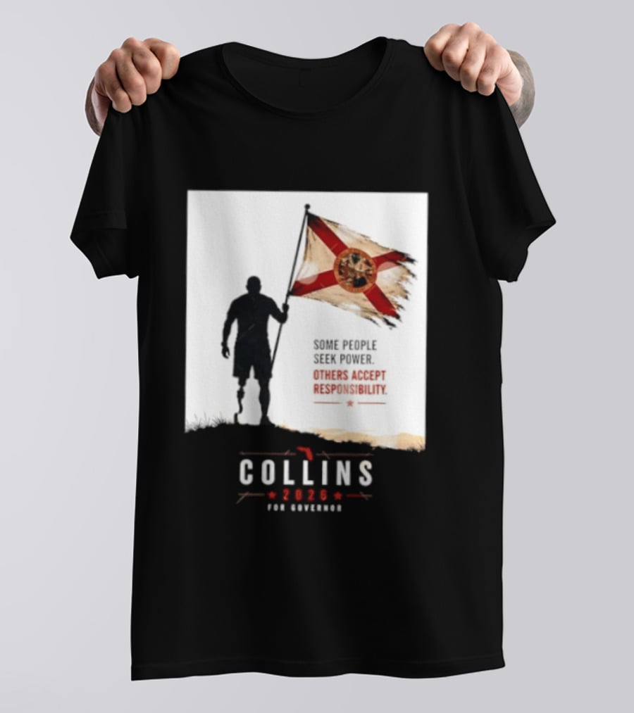 Collins 2026 For Governor Florida Flag Some People Seek Power Others Accept Responsibility T-Shirt
