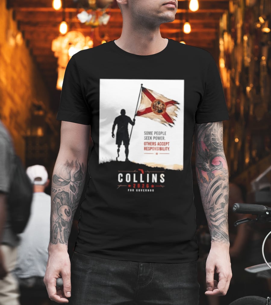 Collins 2026 For Governor Florida Flag Some People Seek Power Others Accept Responsibility T-Shirt