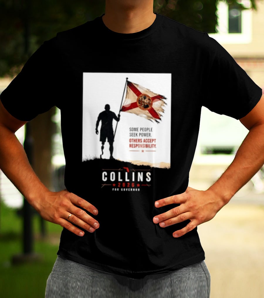 Collins 2026 For Governor Florida Flag Some People Seek Power Others Accept Responsibility T-Shirt