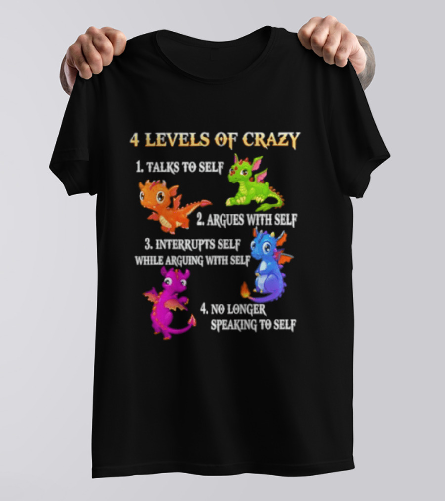 4 Levels Of Crazy Talks To Self Argues With Self Interrupts Self No Longer Speaking With Colorful Dragons T-Shirt