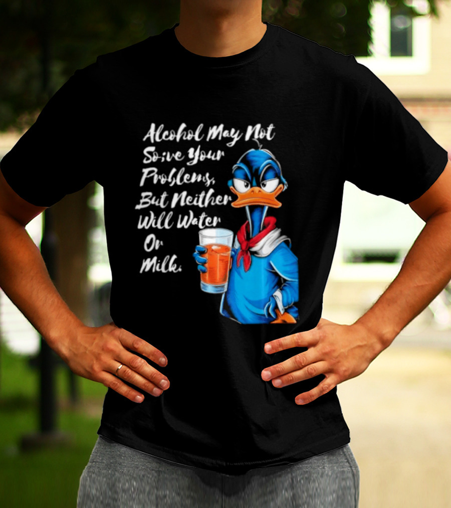 Alcohol May Not Solve Your Problems But Neither Will Water Oil Milk Duck Holding Drink T-Shirt