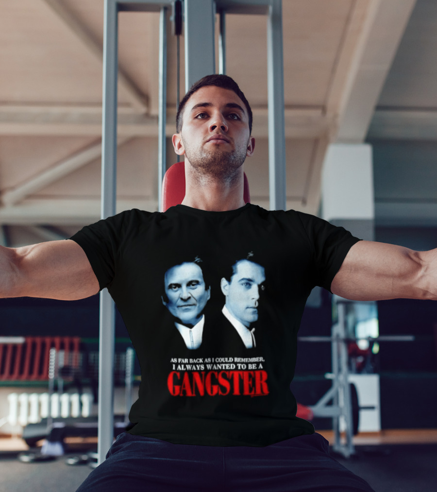 Goodfellas As Far Back As I Could Remember I Always Wanted To Be A Gangster T-Shirt