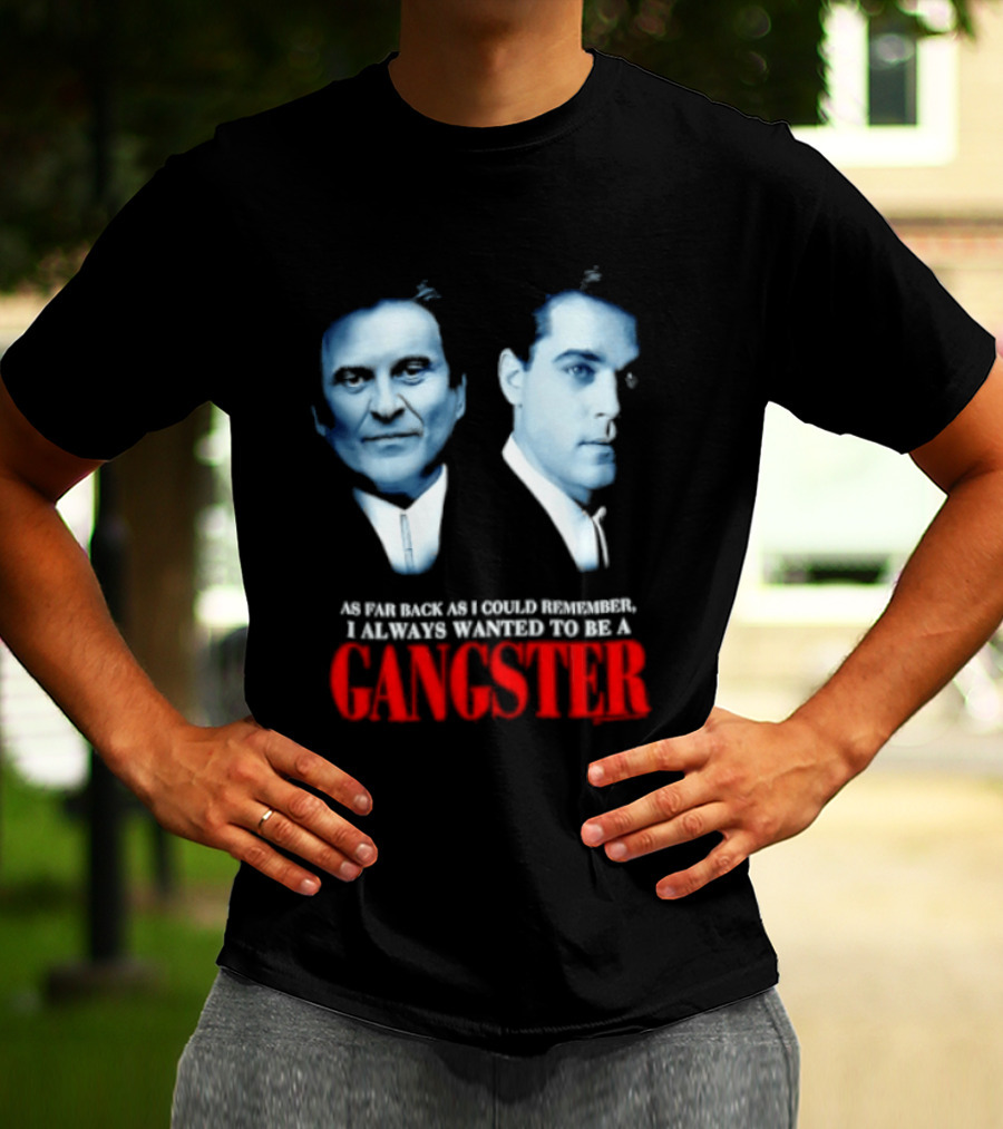 Goodfellas As Far Back As I Could Remember I Always Wanted To Be A Gangster T-Shirt