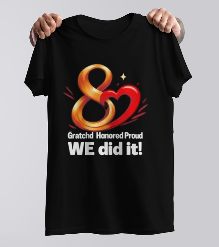 Gratchd Hanored Proud We Did It Achievement Celebration 8 Infinity Heart T-Shirt